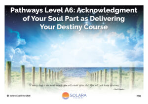 Pathways Level 1 Step A6 – Acknowledgment of Your Soul Part as Delivering Your Destiny Course (#106 @AWK)
